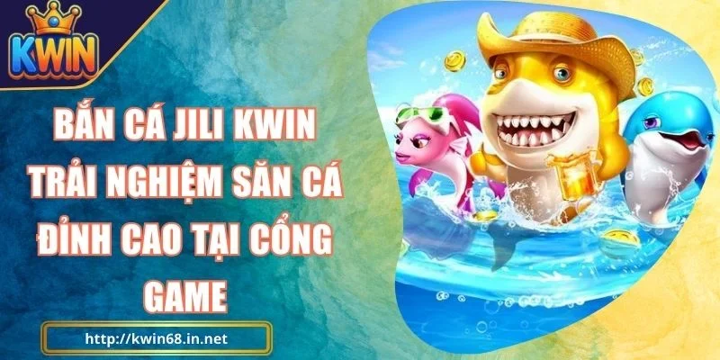 Bắn Cá JILI Kwin