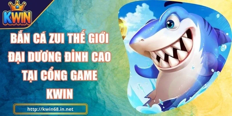 Bắn Cá Zui Kwin