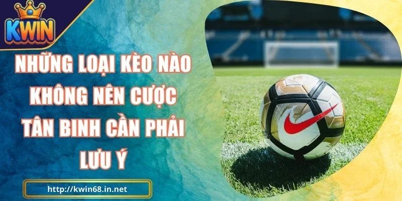 Kwin Những Loại Kèo Nào Không Nên Cược