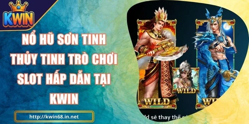 Nổ hũ Sơn Tinh Thủy Tinh Kwin