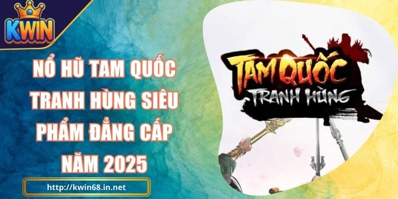 Nổ Hũ Tam Quốc Tranh Hùng Kwin